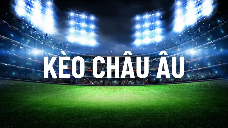 Kèo Châu Âu - Bí Mật Soi Kèo Chiến Thuật Thắng Lớn!